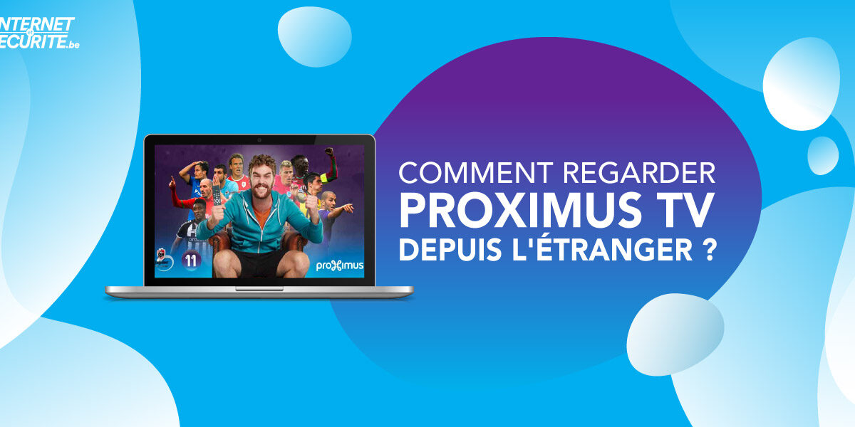 Comment regarder Proximus TV en ligne où que vous soyez