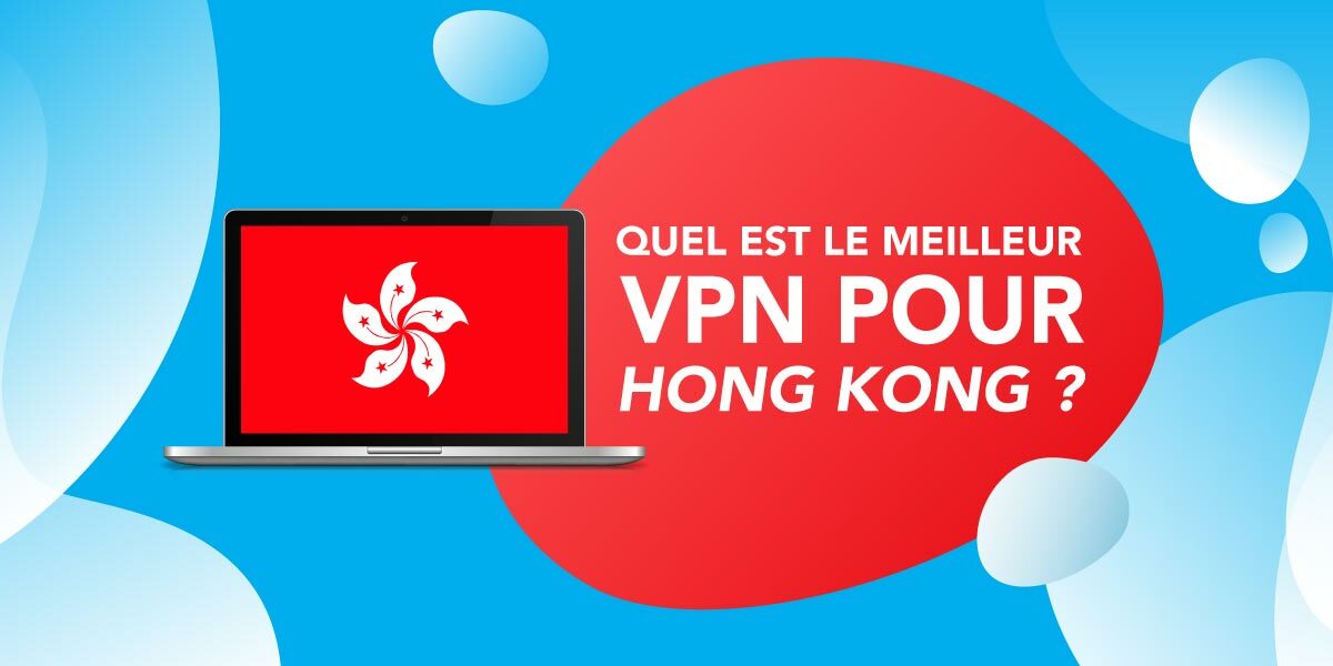 Hong Kong VPN, un guide clair et simple
