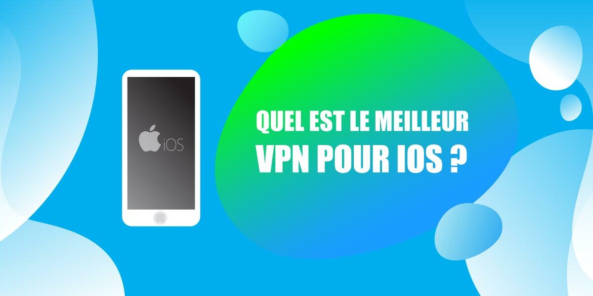 Les meilleurs VPN iOS sont dans cet article !