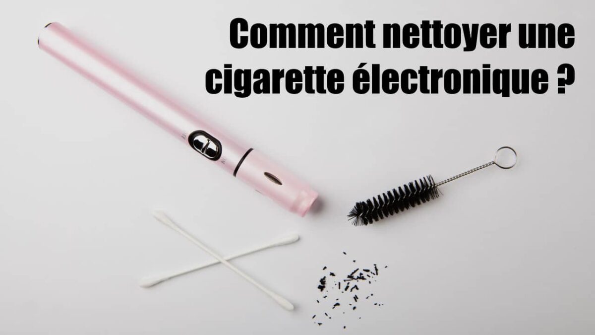 Comment nettoyer les e-cigarettes ?